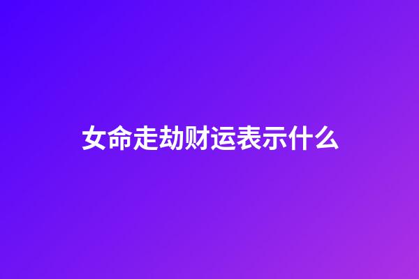 女命走劫财运表示什么