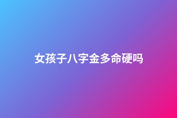 女孩子八字金多命硬吗