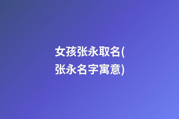 女孩张永取名(张永名字寓意)