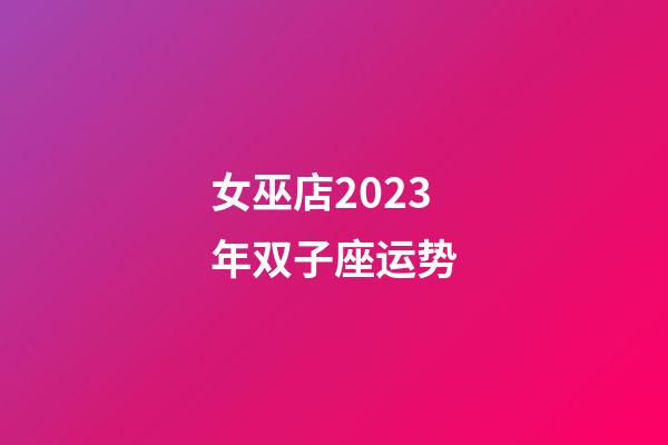 女巫店2023年双子座运势-第1张-星座运势-玄机派