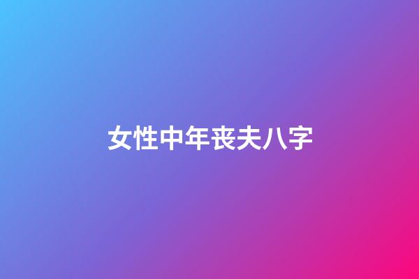 女性中年丧夫八字