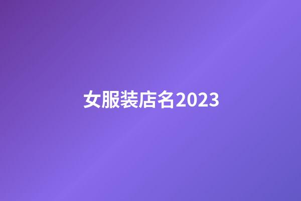 女服装店名2023-第1张-店铺起名-玄机派