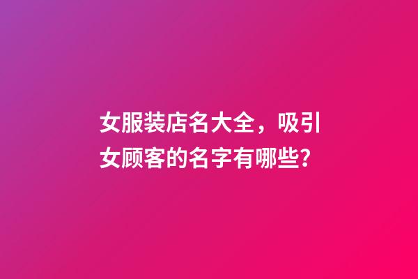 女服装店名大全，吸引女顾客的名字有哪些？-第1张-店铺起名-玄机派