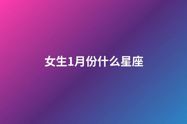 女生1月份什么星座-第1张-星座运势-玄机派