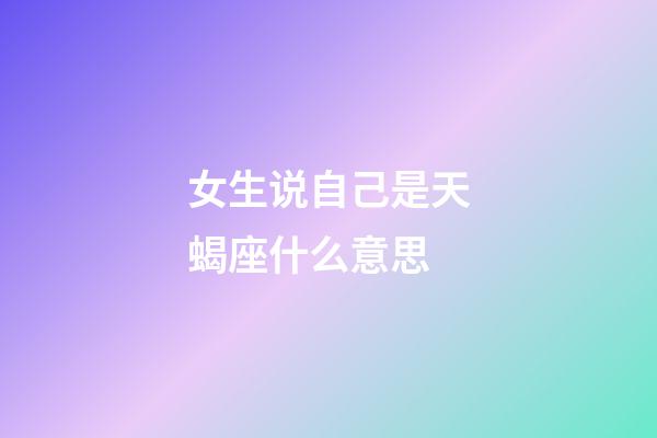 女生说自己是天蝎座什么意思-第1张-星座运势-玄机派