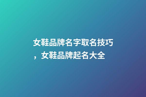 女鞋品牌名字取名技巧，女鞋品牌起名大全-第1张-商标起名-玄机派