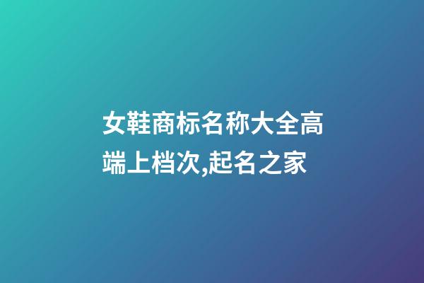 女鞋商标名称大全高端上档次,起名之家-第1张-商标起名-玄机派