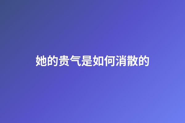 她的贵气是如何消散的