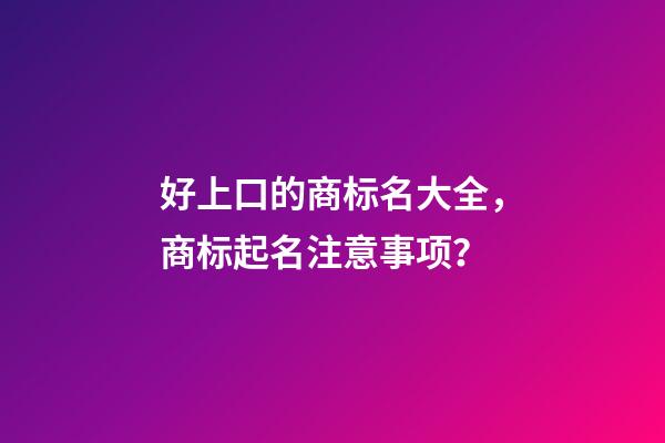 好上口的商标名大全，商标起名注意事项？-第1张-商标起名-玄机派