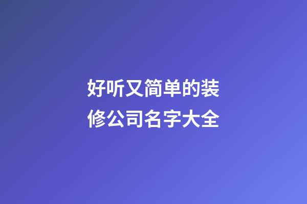 好听又简单的装修公司名字大全-第1张-公司起名-玄机派