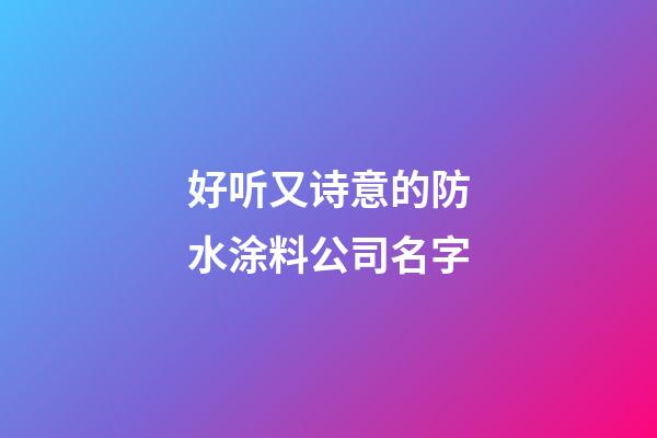 好听又诗意的防水涂料公司名字-第1张-公司起名-玄机派