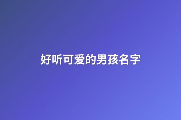 好听可爱的男孩名字(可爱男宝名字)-第1张-男孩起名-玄机派