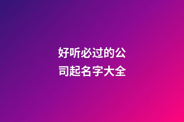 好听必过的公司起名字大全-第1张-公司起名-玄机派