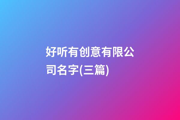 好听有创意有限公司名字(三篇)-第1张-公司起名-玄机派