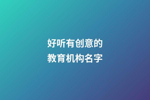 好听有创意的教育机构名字