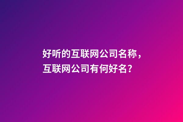 好听的互联网公司名称，互联网公司有何好名？-第1张-公司起名-玄机派