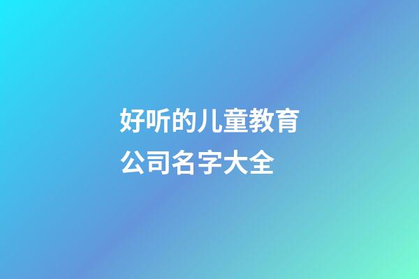 好听的儿童教育公司名字大全