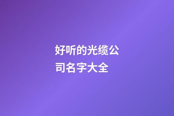 好听的光缆公司名字大全