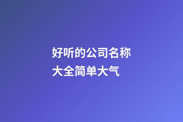 好听的公司名称大全简单大气