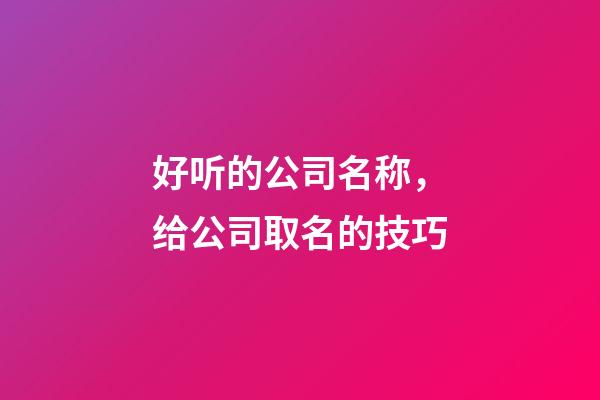 好听的公司名称，给公司取名的技巧-第1张-公司起名-玄机派