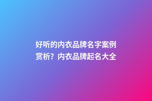 好听的内衣品牌名字案例赏析？内衣品牌起名大全-第1张-商标起名-玄机派