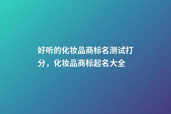 好听的化妆品商标名测试打分，化妆品商标起名大全-第1张-商标起名-玄机派