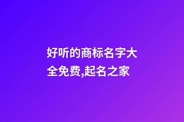 好听的商标名字大全免费,起名之家-第1张-商标起名-玄机派