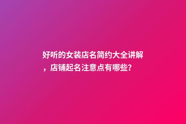 好听的女装店名简约大全讲解，店铺起名注意点有哪些？-第1张-店铺起名-玄机派