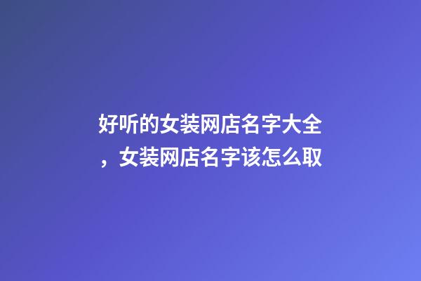 好听的女装网店名字大全，女装网店名字该怎么取