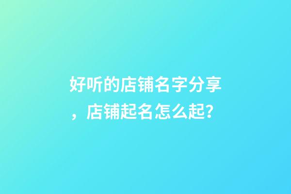 好听的店铺名字分享，店铺起名怎么起？