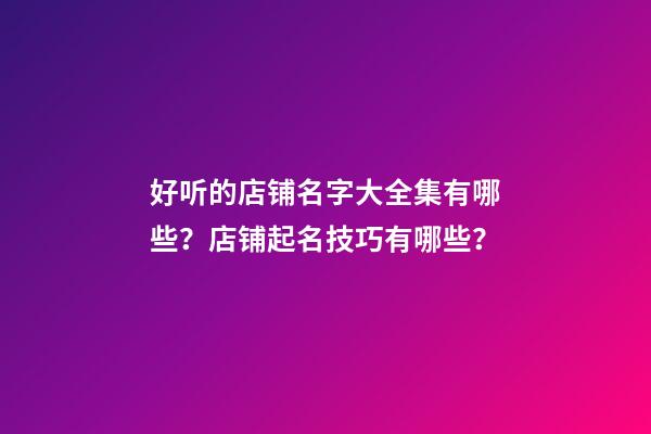 好听的店铺名字大全集有哪些？店铺起名技巧有哪些？-第1张-店铺起名-玄机派