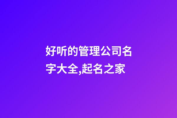 好听的管理公司名字大全,起名之家-第1张-公司起名-玄机派