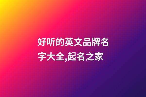 好听的英文品牌名字大全,起名之家-第1张-商标起名-玄机派