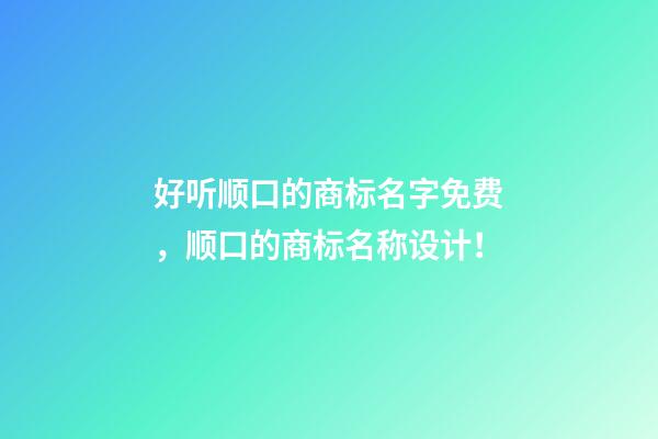 好听顺口的商标名字免费，顺口的商标名称设计！-第1张-商标起名-玄机派