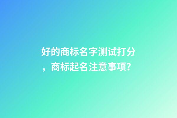 好的商标名字测试打分，商标起名注意事项？-第1张-商标起名-玄机派