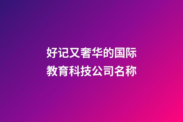 好记又奢华的国际教育科技公司名称-第1张-公司起名-玄机派