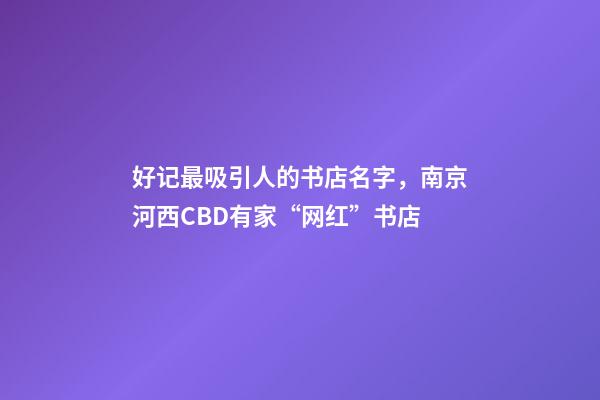 好记最吸引人的书店名字，南京河西CBD有家“网红”书店-第1张-观点-玄机派