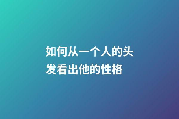 如何从一个人的头发看出他的性格