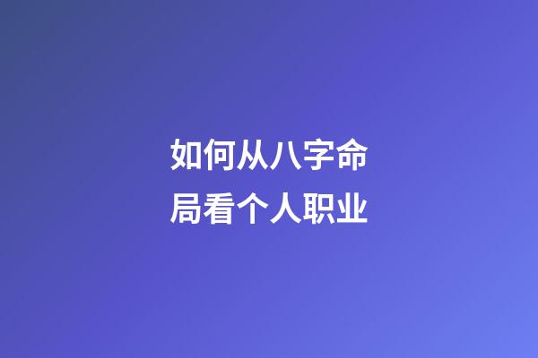 如何从八字命局看个人职业