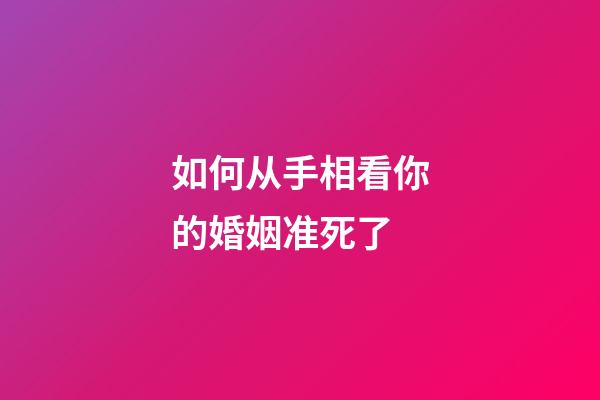 如何从手相看你的婚姻准死了