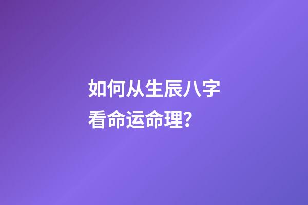 如何从生辰八字看命运命理？