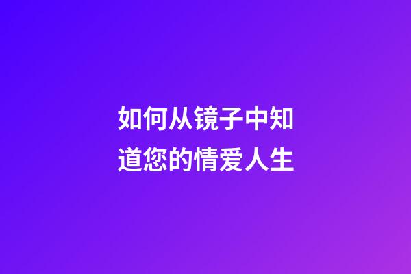 如何从镜子中知道您的情爱人生