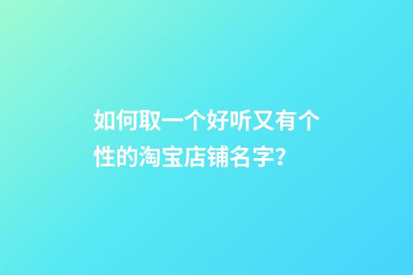 如何取一个好听又有个性的淘宝店铺名字？-第1张-店铺起名-玄机派