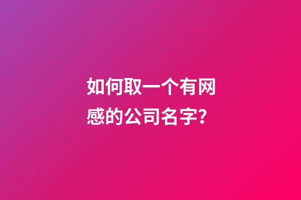 如何取一个有网感的公司名字？-第1张-公司起名-玄机派