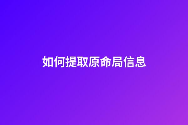 如何提取原命局信息