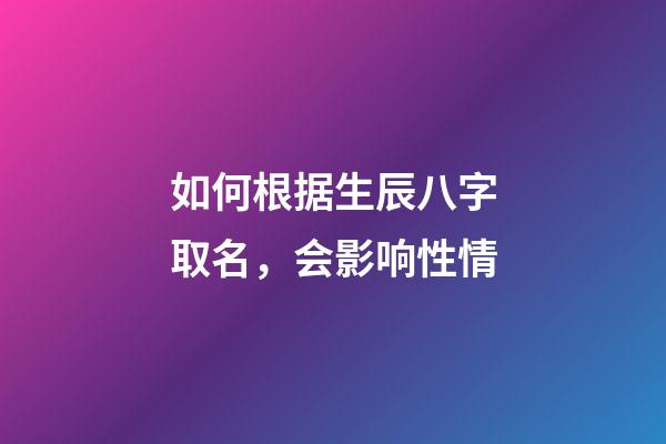 如何根据生辰八字取名，会影响性情