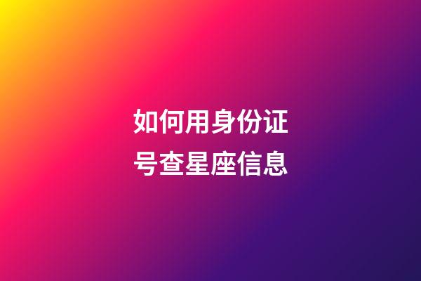 如何用身份证号查星座信息