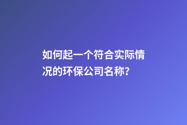 如何起一个符合实际情况的环保公司名称？-第1张-公司起名-玄机派