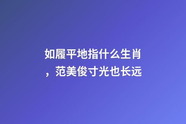 如履平地指什么生肖，范美俊寸光也长远-第1张-观点-玄机派