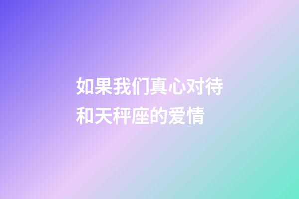 如果我们真心对待和天秤座的爱情-第1张-星座运势-玄机派